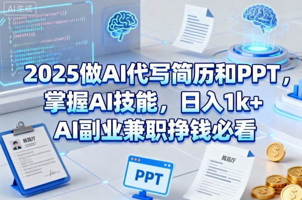 2025做AI代写简历和PPT，掌握AI技能，日入1k+，AI副业兼职挣钱必看-九才资源网