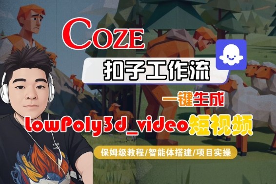 Coze扣子智能体工作流一键生成“LowPoly3d_video“短视频，全流程保姆级教学-九才资源网