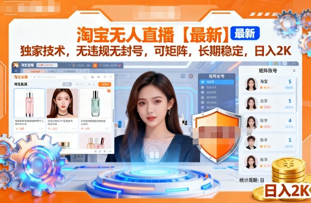 淘宝无人直播【最新】，独家技术，无违规无封号，可矩阵，长期稳定，日入2K【揭秘】-九才资源网