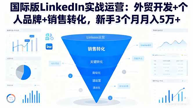 （16397期）国际版LinkedIn实战运营：外贸开发+个人品牌+销售转化，新手3个月月入5万+-九才资源网