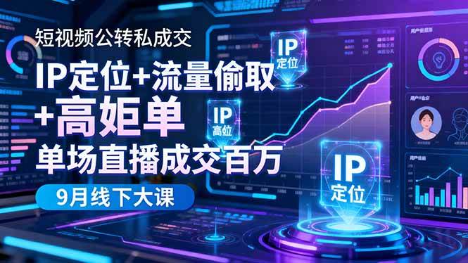 （16406期）短视频公转私成交9月线下大课，IP定位+流量偷取+高客单，单场直播成交百万-九才资源网