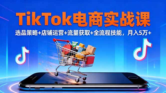（16422期）TikTok电商实战课10月，选品策略+店铺运营+流量获取+全流程技能，月入5万+-九才资源网