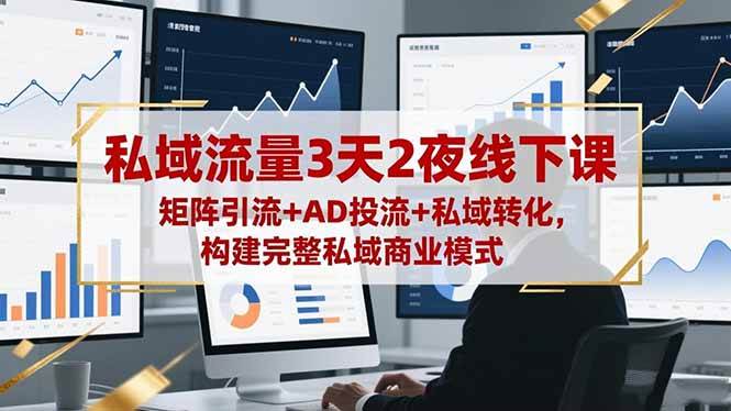（16483期）私域流量3天2夜线下课，矩阵引流+AD投流+私域转化，构建完整私域商业模式-九才资源网