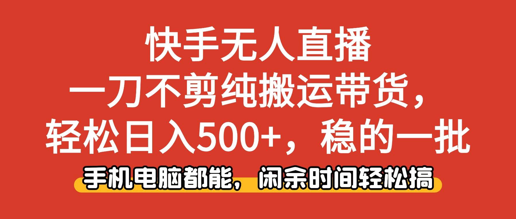 （16497期）快手无人直播，一刀不剪纯搬运带货轻松日入500+，稳的一批，手机电脑都…-九才资源网