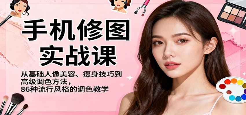 手机修图实战课，从基础人像美容、瘦身技巧到高级调色方法，86种流行风格的调色教学-九才资源网