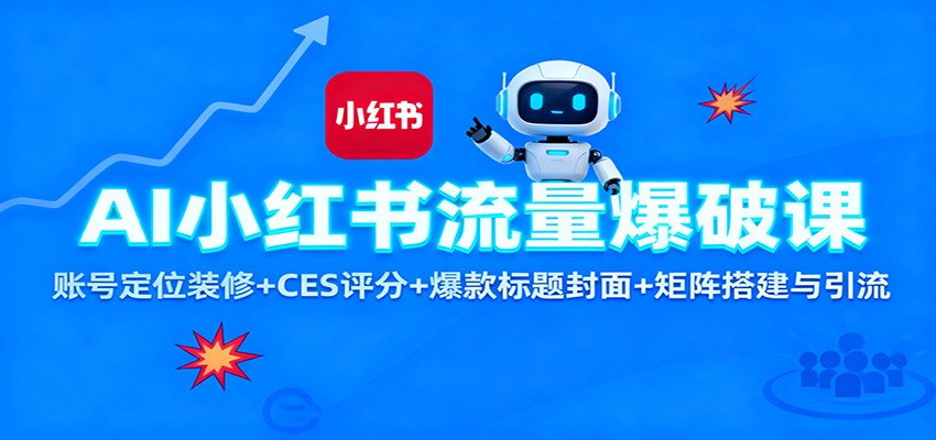 AI小红书流量爆破课：账号定位装修+CES 评分+爆款标题封面+矩阵搭建与引流-九才资源网
