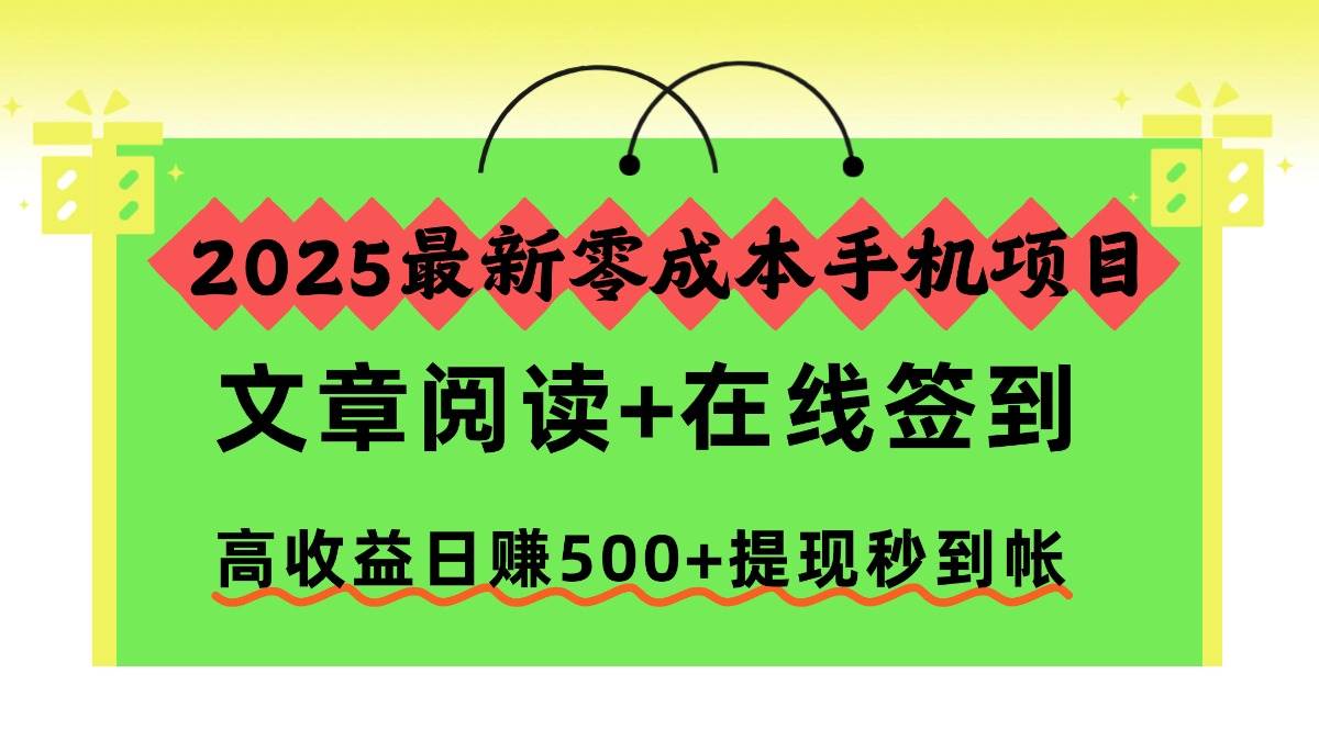 （16598期）2025最新零成本手机项目，文章阅读+在线签到，高收益日赚500+提现秒到帐-九才资源网
