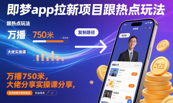 即梦app拉新项目跟热点玩法，万播750米，大佬分享实操课分享，全流程教你复制收益-九才资源网