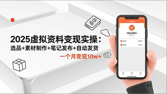 （16644期）2025虚拟资料变现实操：选品+素材制作+笔记发布+自动发货，一个月变现10w+-九才资源网