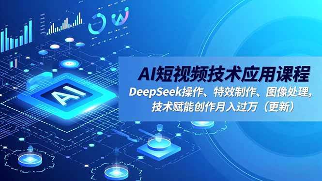 （16673期）AI短视频技术应用课程，DeepSeek操作、特效制作、图像处理，技术赋能创作月入过万（更新）-九才资源网