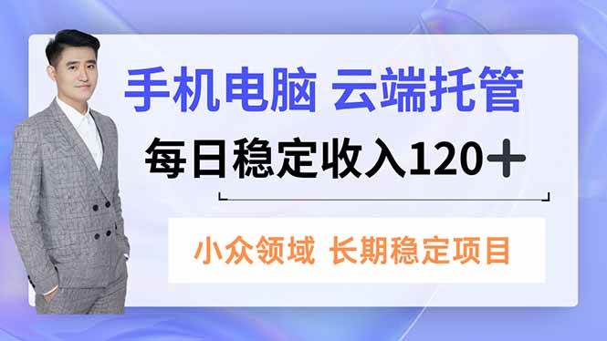 （16719期）手机、电脑云端托管，每日稳定收入120+，小众领域长期稳定-九才资源网