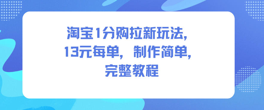 淘宝1分购拉新玩法，13米每单，制作简单，完整教程-九才资源网
