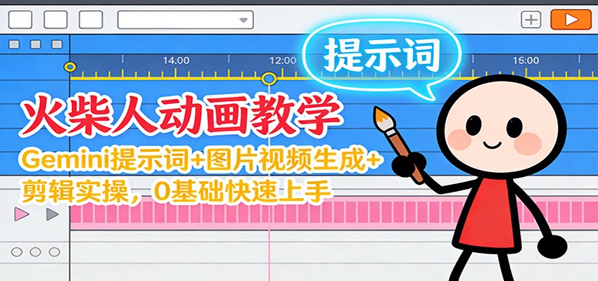 12月火柴人动画教学：Gemini 提示词+图片视频生成+剪辑实操，0基础快速上手-九才资源网