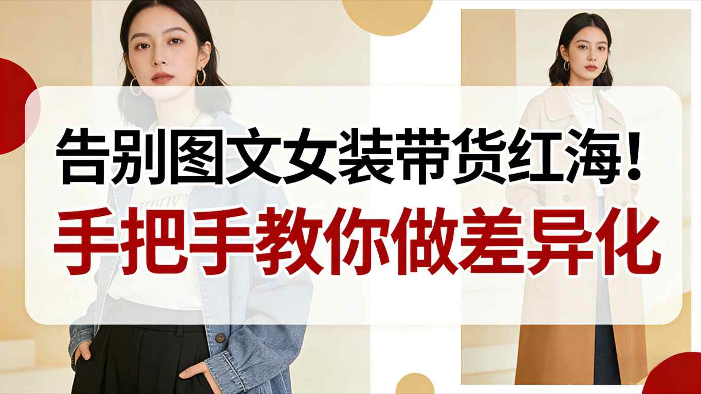 告别图文女装带货红海！手把手教你做差异化，新手也能弯道超车-九才资源网