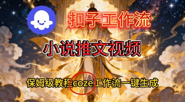 Coze扣子智能体工作流一键生成小说推文视频，保姆级搭建教学-九才资源网