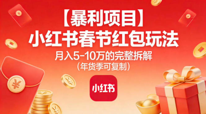 【暴利项目】小红书春节红包玩法月入5W的完整拆解（年货季可复制）-九才资源网