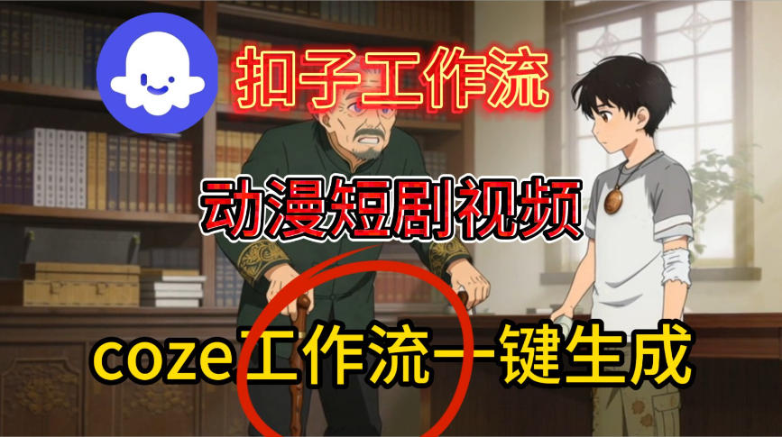 Coze扣子智能体工作流一键生成动漫短剧视频，保姆级搭建教学-九才资源网