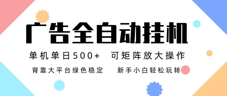 （16909期）广告联盟全自动挂机 稳定运行两年之久，单机单日收益500+新手小白轻松玩转-九才资源网