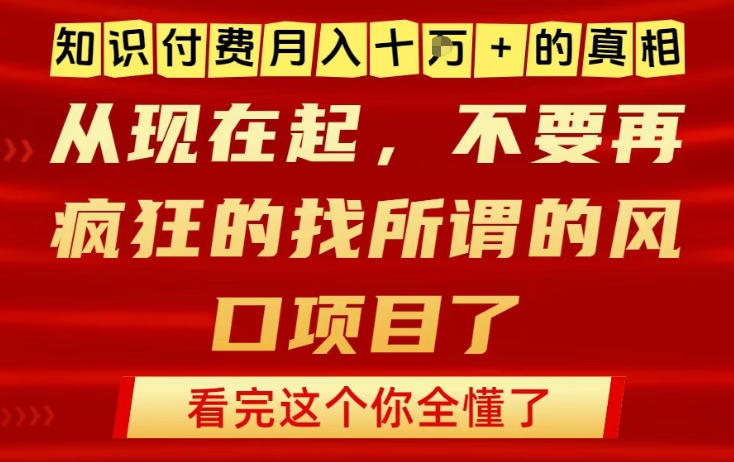 知识付费月入10个W的真相，做网创项目这一个就够了，不要再疯狂的找所谓的风口项目【揭秘】-九才资源网