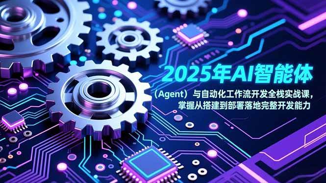 （17009期）2025年AI智能体（Agent）与自动化工作流开发全栈实战课，掌握从搭建到部署落地完整开发能力-九才资源网