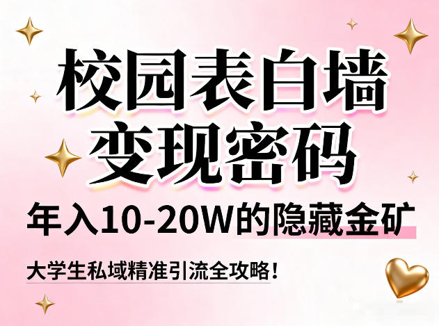 校园表白墙变现密码，年入10-20W的隐藏金矿，大学生私域精准引流全攻略！-九才资源网