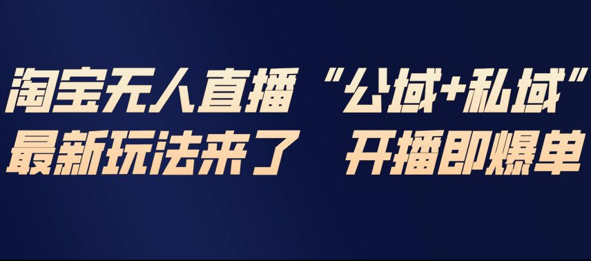 淘宝无人直播完整教程，公试+私域，最新玩法来了，开播即爆单-九才资源网