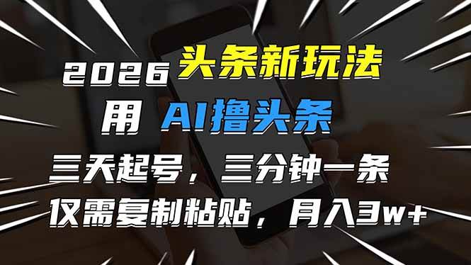 （17044期）2026最新头条玩法，用AI撸头条，3天必起号，3分钟1条，只需要复制粘贴，简单月入3W+-九才资源网