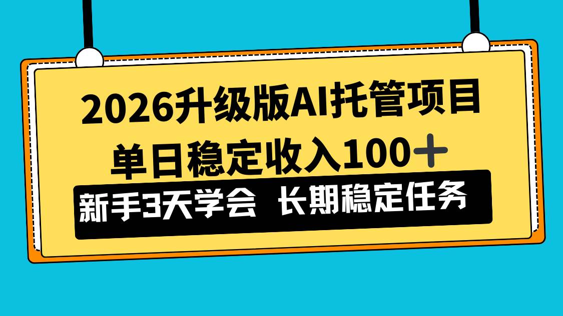 （17094期）2026升级版Ai托管项目，单日稳定收入100+，新手小白3天学会-九才资源网