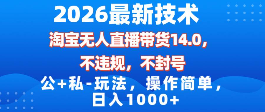 （17110期）2026最新技术，淘宝无人直播带货14.0，不封号，不违规，公+私玩法，操作简单，日入1000+-九才资源网