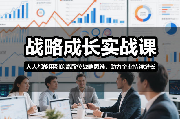 战略成长实战课，人人都能用到的高段位战略思维，助力企业持续增长-九才资源网